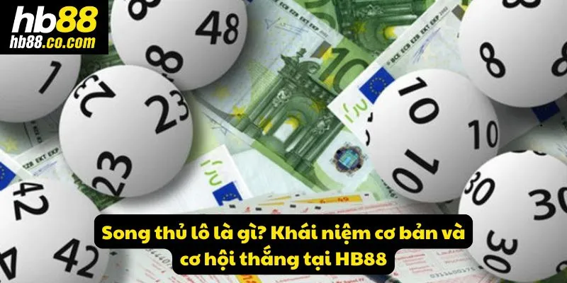 Song thủ lô là gì? Khái niệm cơ bản và cơ hội thắng tại HB88