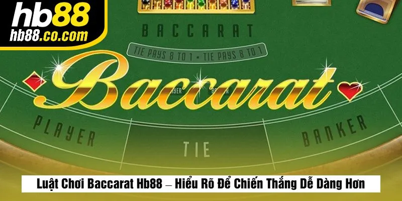 Luật Chơi Baccarat HB88 Cơ Bản Dễ Hiểu Cho Người Mới Bắt Đầu